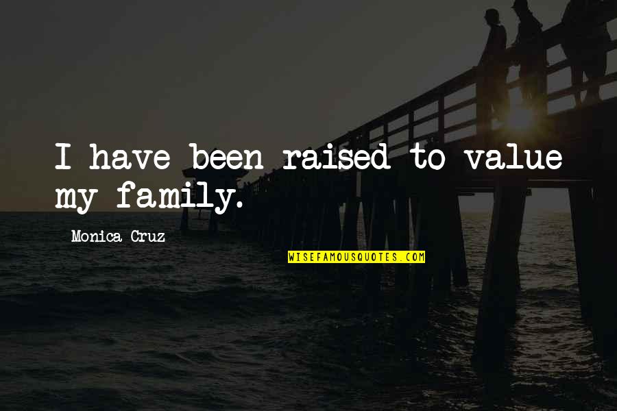 My Family Value Quotes By Monica Cruz: I have been raised to value my family.