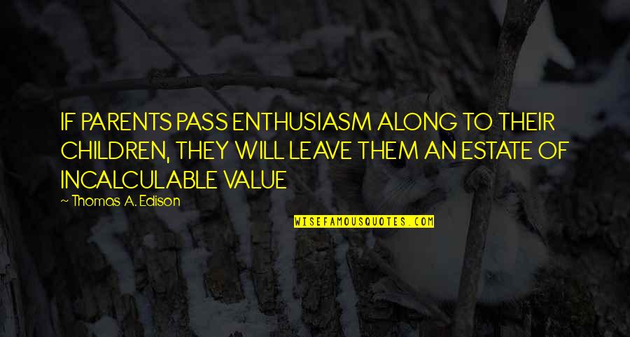 My Family Value Quotes By Thomas A. Edison: IF PARENTS PASS ENTHUSIASM ALONG TO THEIR CHILDREN,