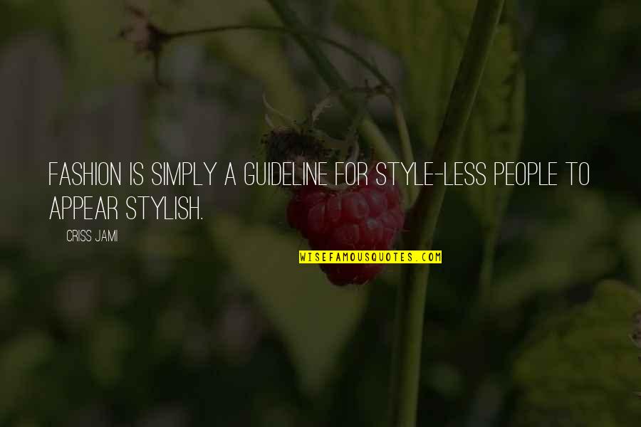 My Fashion Style Quotes By Criss Jami: Fashion is simply a guideline for style-less people
