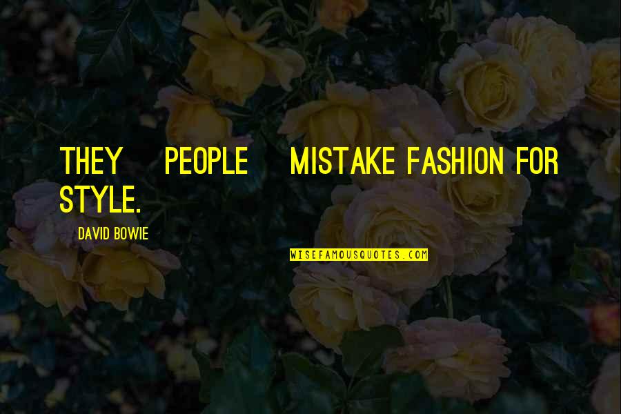 My Fashion Style Quotes By David Bowie: They [people] mistake fashion for style.