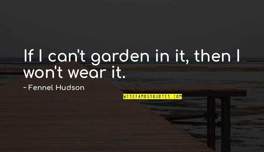 My Fashion Style Quotes By Fennel Hudson: If I can't garden in it, then I