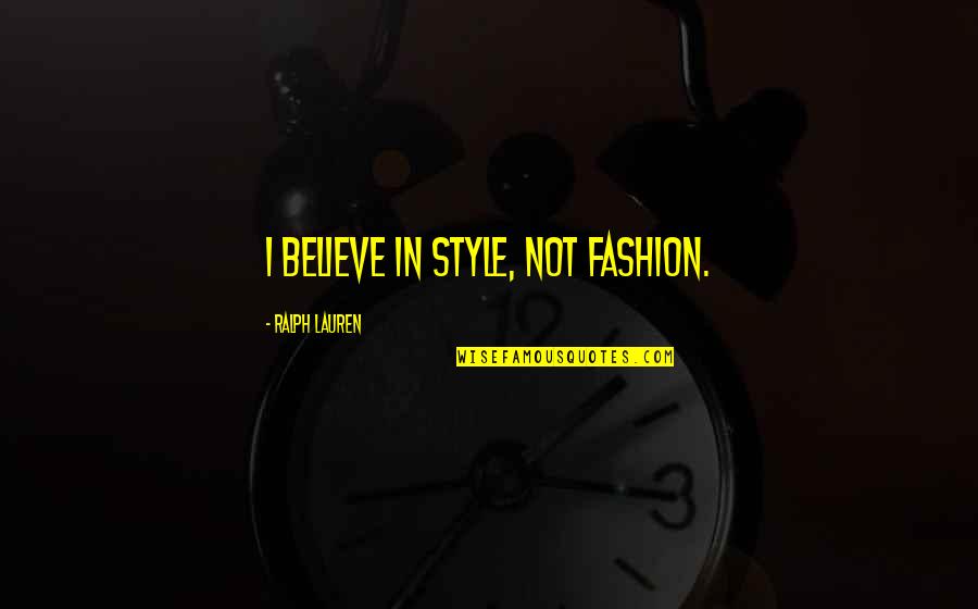 My Fashion Style Quotes By Ralph Lauren: I believe in style, not fashion.