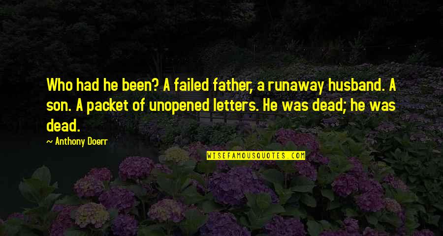 My Father Dead Quotes By Anthony Doerr: Who had he been? A failed father, a