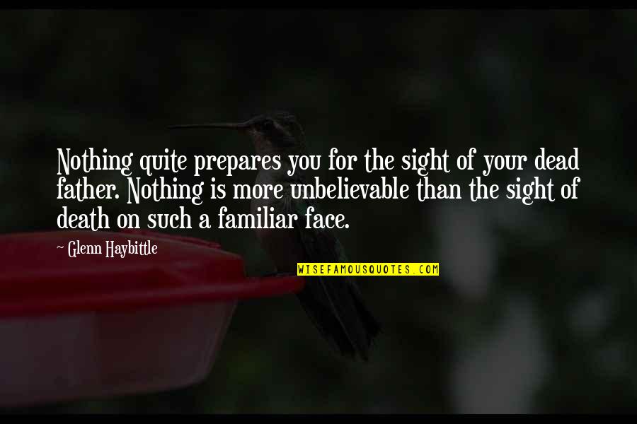 My Father Dead Quotes By Glenn Haybittle: Nothing quite prepares you for the sight of