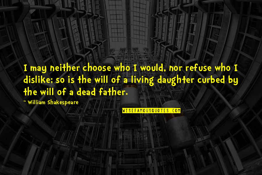 My Father Dead Quotes By William Shakespeare: I may neither choose who I would, nor