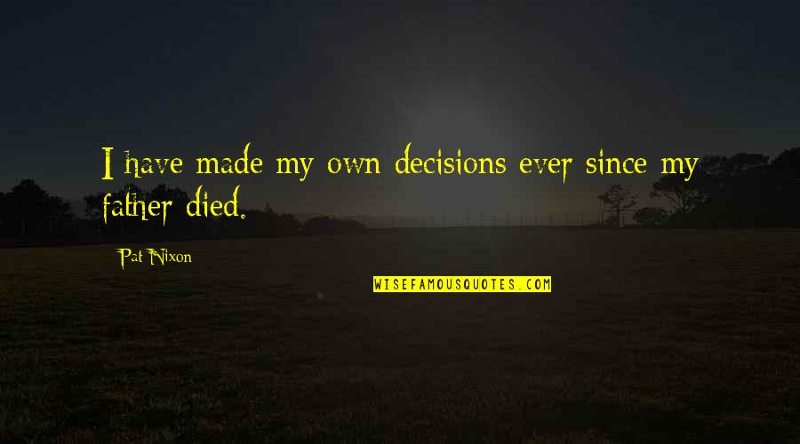 My Father Died Quotes By Pat Nixon: I have made my own decisions ever since