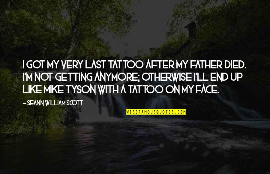My Father Died Quotes By Seann William Scott: I got my very last tattoo after my