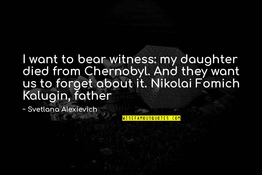 My Father Died Quotes By Svetlana Alexievich: I want to bear witness: my daughter died