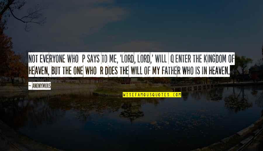 My Father In Heaven Quotes By Anonymous: Not everyone who p says to me, 'Lord,