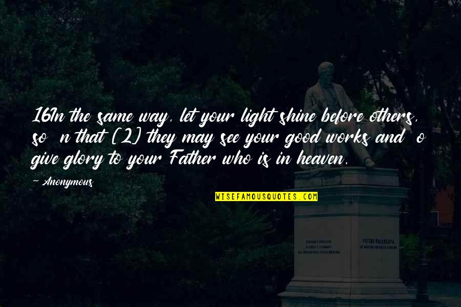 My Father In Heaven Quotes By Anonymous: 16In the same way, let your light shine