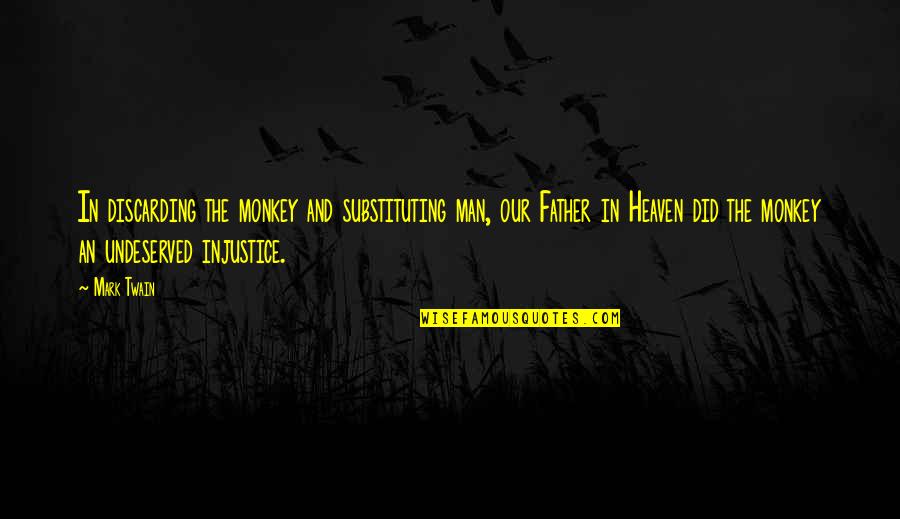 My Father In Heaven Quotes By Mark Twain: In discarding the monkey and substituting man, our