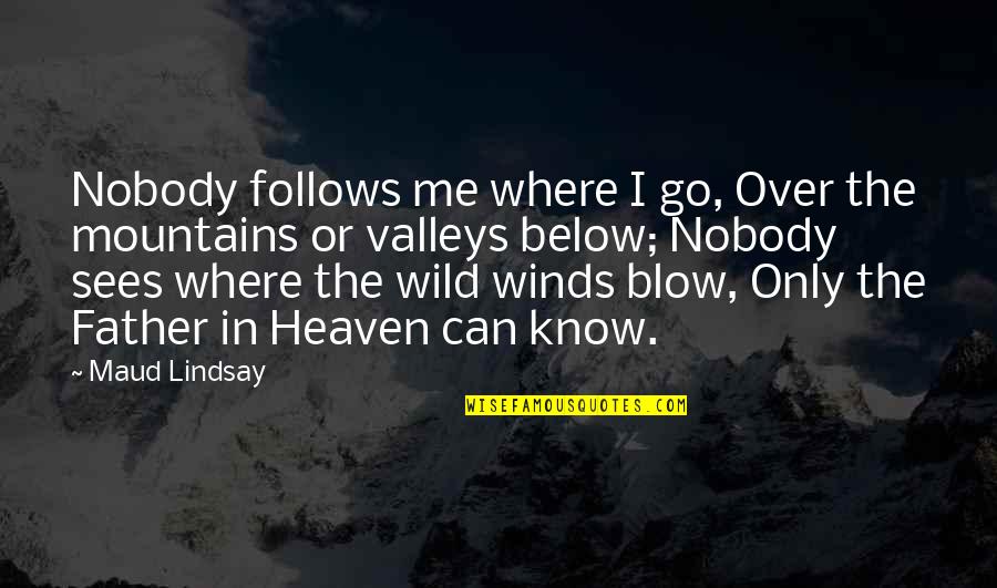 My Father In Heaven Quotes By Maud Lindsay: Nobody follows me where I go, Over the