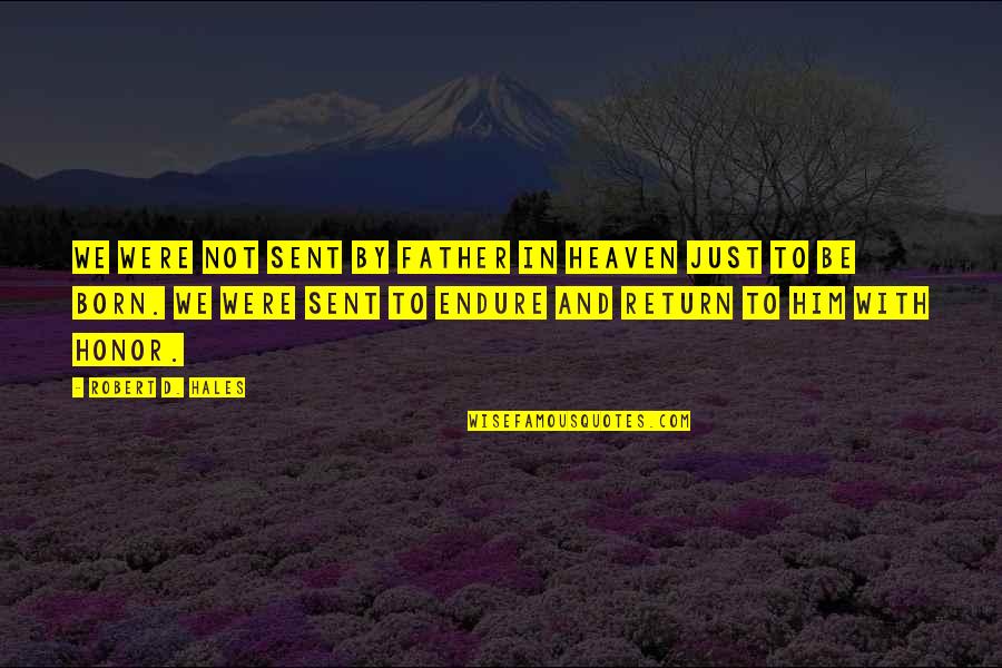 My Father In Heaven Quotes By Robert D. Hales: We were not sent by Father in Heaven