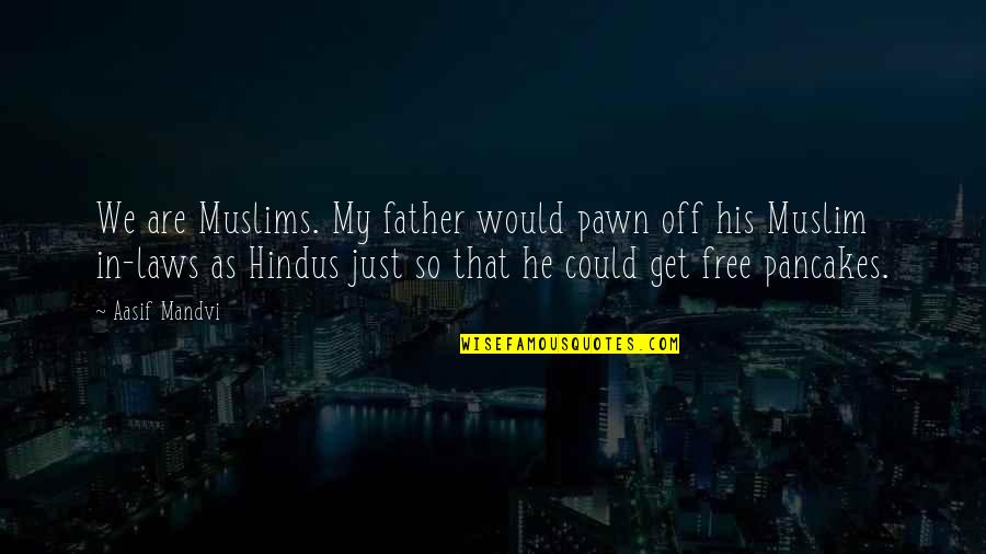 My Father In Law Quotes By Aasif Mandvi: We are Muslims. My father would pawn off My Father In Law Quotes By Aasif Mandvi: We are Muslims. My father would pawn off