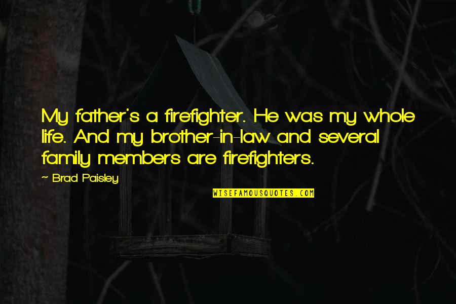 My Father In Law Quotes By Brad Paisley: My father's a firefighter. He was my whole My Father In Law Quotes By Brad Paisley: My father's a firefighter. He was my whole