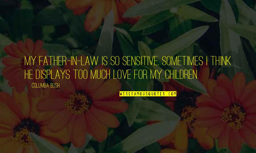 My Father In Law Quotes By Columba Bush: My father-in-law is so sensitive. Sometimes I think My Father In Law Quotes By Columba Bush: My father-in-law is so sensitive. Sometimes I think