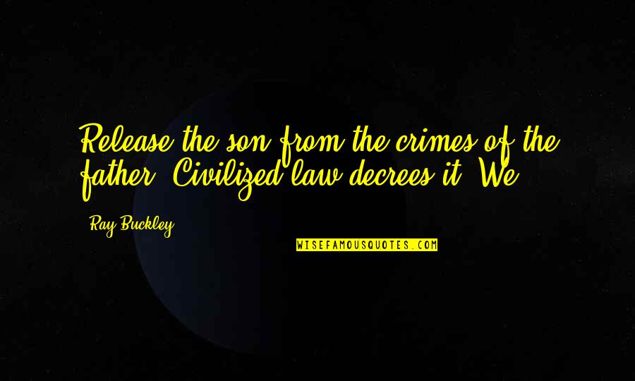 My Father In Law Quotes By Ray Buckley: Release the son from the crimes of the