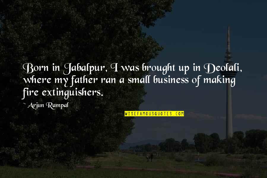 My Father In Quotes By Arjun Rampal: Born in Jabalpur, I was brought up in My Father In Quotes By Arjun Rampal: Born in Jabalpur, I was brought up in