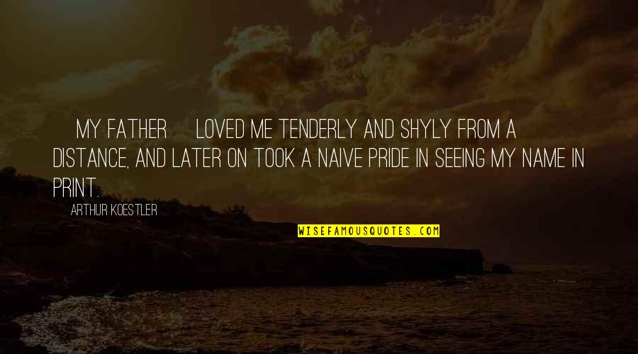 My Father In Quotes By Arthur Koestler: [My father] loved me tenderly and shyly from