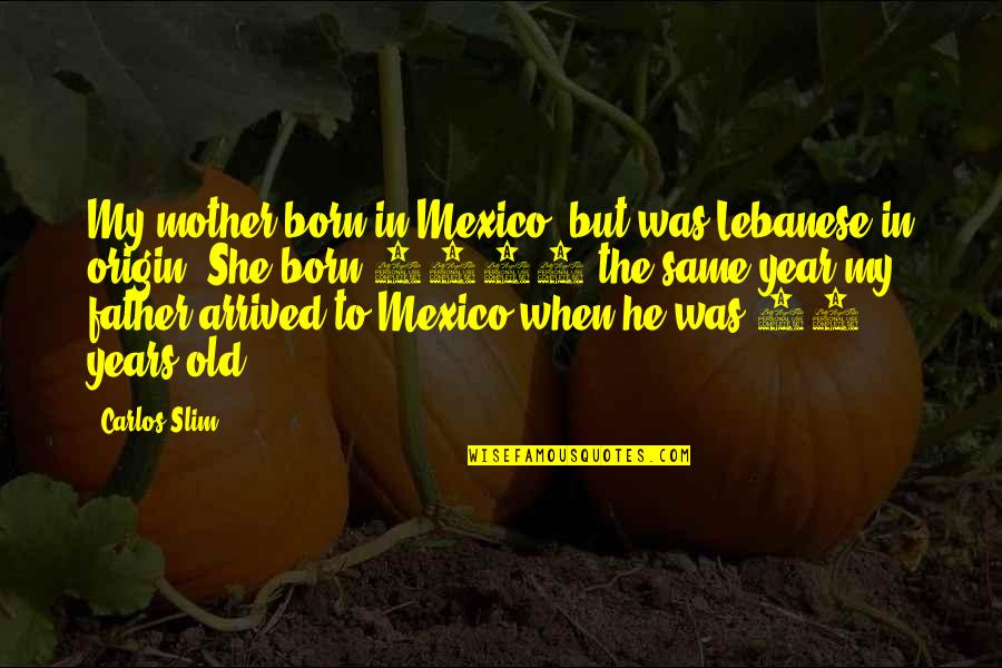 My Father In Quotes By Carlos Slim: My mother born in Mexico, but was Lebanese My Father In Quotes By Carlos Slim: My mother born in Mexico, but was Lebanese