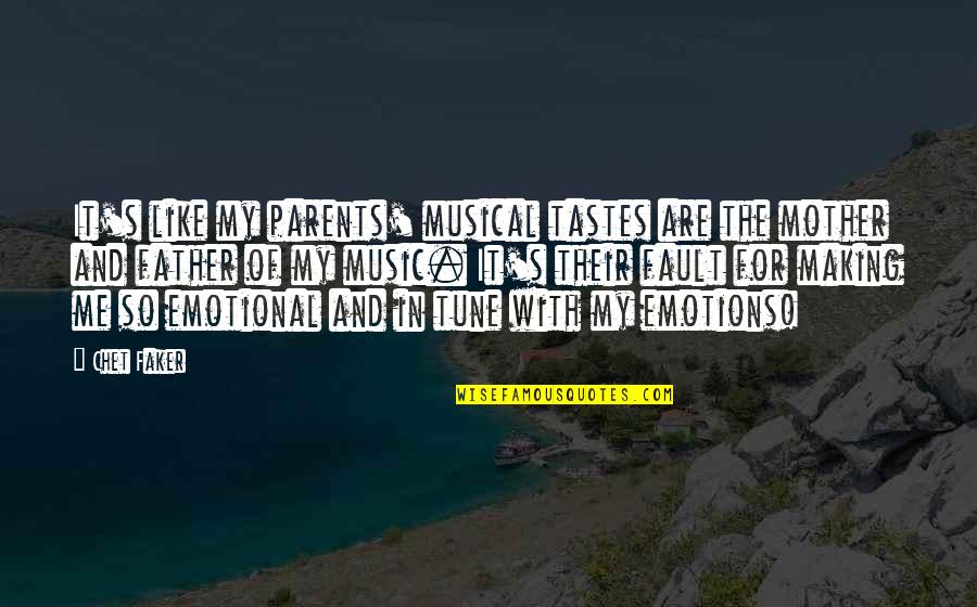 My Father In Quotes By Chet Faker: It's like my parents' musical tastes are the My Father In Quotes By Chet Faker: It's like my parents' musical tastes are the