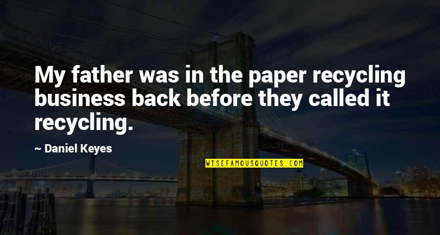 My Father In Quotes By Daniel Keyes: My father was in the paper recycling business