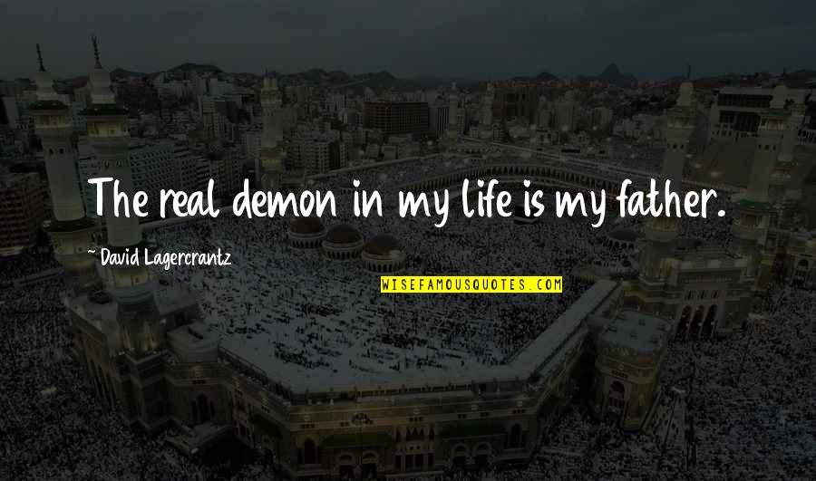 My Father In Quotes By David Lagercrantz: The real demon in my life is my My Father In Quotes By David Lagercrantz: The real demon in my life is my