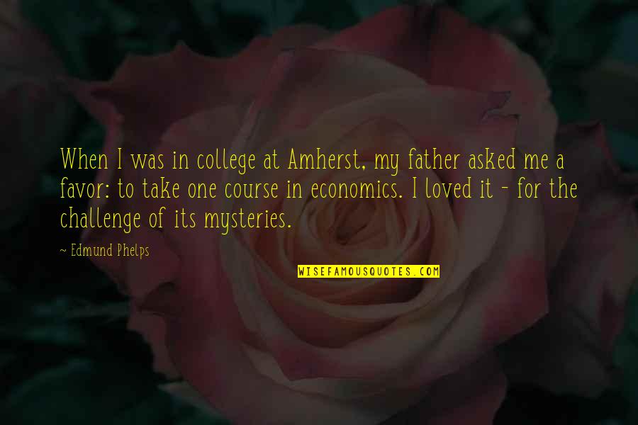 My Father In Quotes By Edmund Phelps: When I was in college at Amherst, my My Father In Quotes By Edmund Phelps: When I was in college at Amherst, my