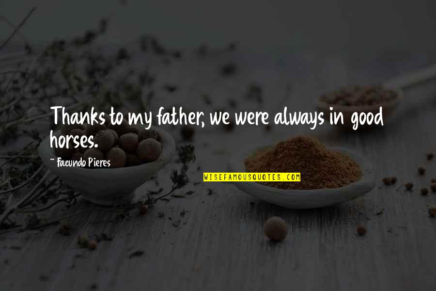 My Father In Quotes By Facundo Pieres: Thanks to my father, we were always in My Father In Quotes By Facundo Pieres: Thanks to my father, we were always in