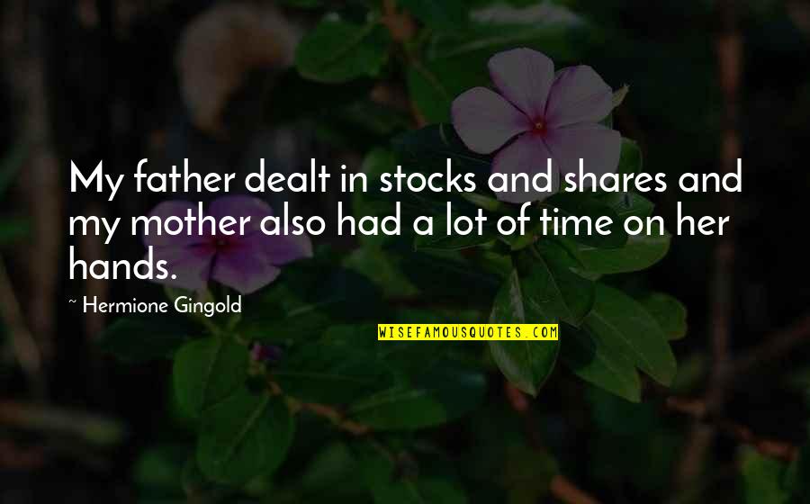 My Father In Quotes By Hermione Gingold: My father dealt in stocks and shares and My Father In Quotes By Hermione Gingold: My father dealt in stocks and shares and