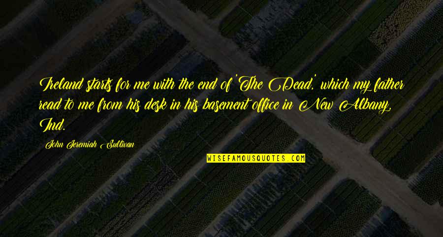 My Father In Quotes By John Jeremiah Sullivan: Ireland starts for me with the end of My Father In Quotes By John Jeremiah Sullivan: Ireland starts for me with the end of