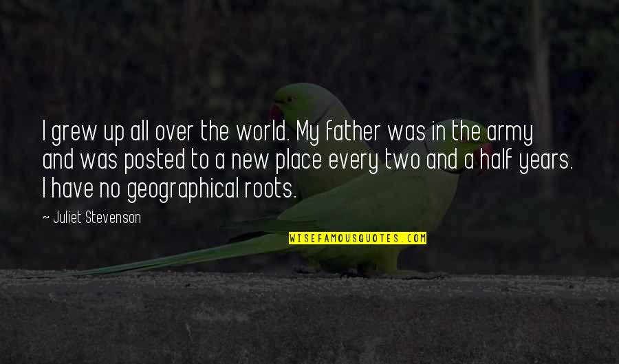My Father In Quotes By Juliet Stevenson: I grew up all over the world. My My Father In Quotes By Juliet Stevenson: I grew up all over the world. My