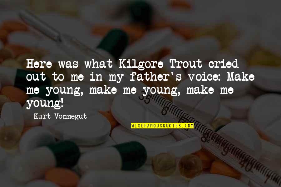 My Father In Quotes By Kurt Vonnegut: Here was what Kilgore Trout cried out to My Father In Quotes By Kurt Vonnegut: Here was what Kilgore Trout cried out to