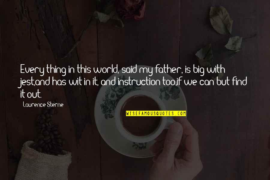 My Father In Quotes By Laurence Sterne: Every thing in this world, said my father, My Father In Quotes By Laurence Sterne: Every thing in this world, said my father,