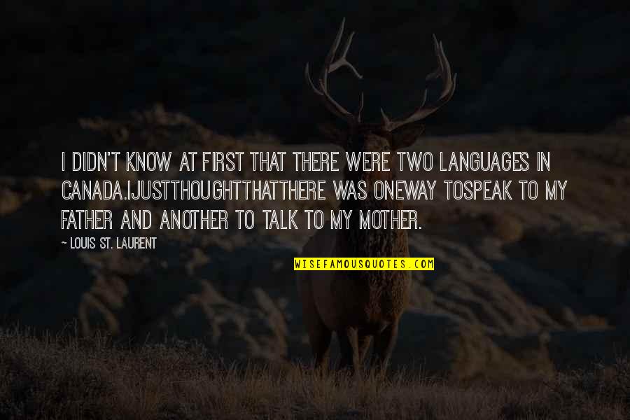 My Father In Quotes By Louis St. Laurent: I didn't know at first that there were My Father In Quotes By Louis St. Laurent: I didn't know at first that there were