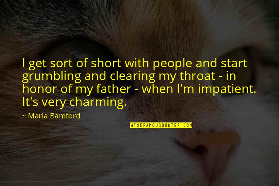 My Father In Quotes By Maria Bamford: I get sort of short with people and My Father In Quotes By Maria Bamford: I get sort of short with people and