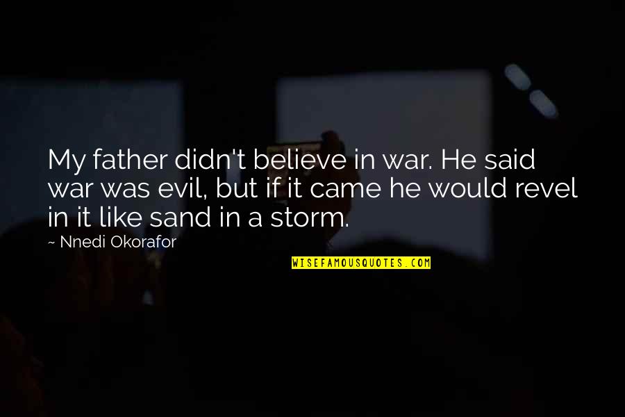 My Father In Quotes By Nnedi Okorafor: My father didn't believe in war. He said My Father In Quotes By Nnedi Okorafor: My father didn't believe in war. He said