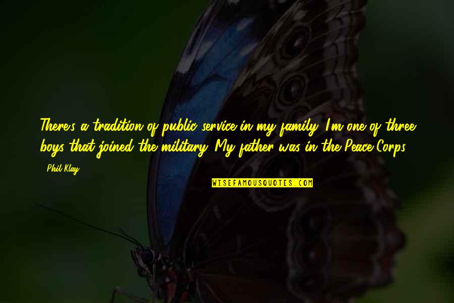 My Father In Quotes By Phil Klay: There's a tradition of public service in my My Father In Quotes By Phil Klay: There's a tradition of public service in my