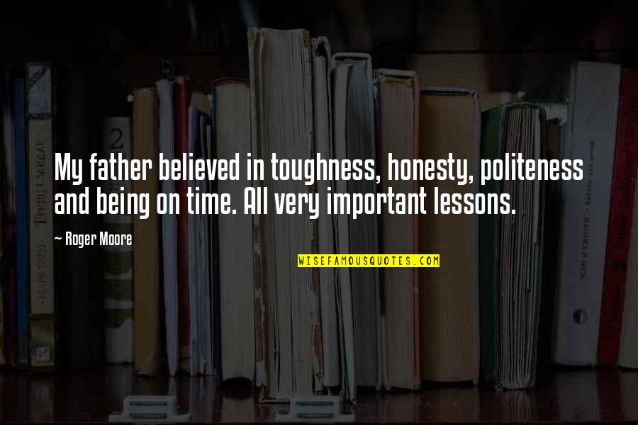 My Father In Quotes By Roger Moore: My father believed in toughness, honesty, politeness and My Father In Quotes By Roger Moore: My father believed in toughness, honesty, politeness and