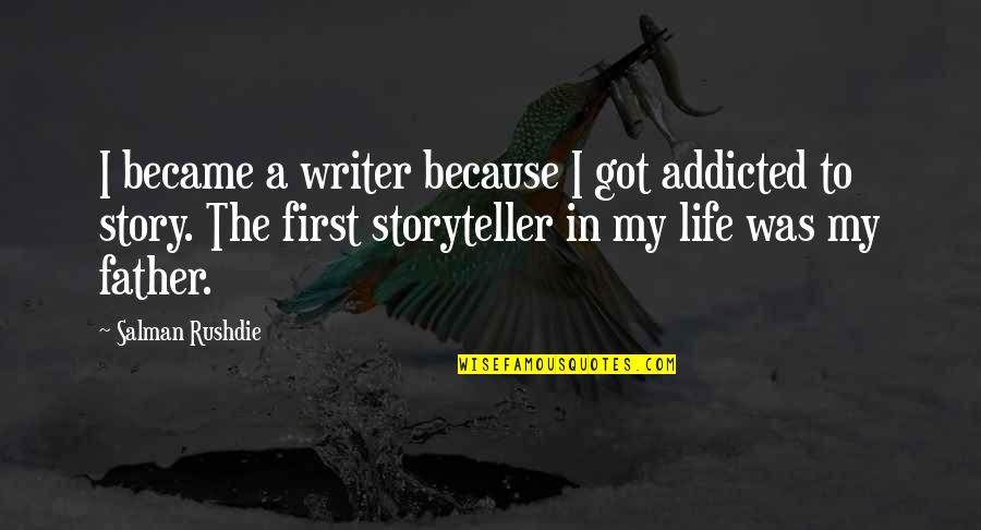 My Father In Quotes By Salman Rushdie: I became a writer because I got addicted My Father In Quotes By Salman Rushdie: I became a writer because I got addicted