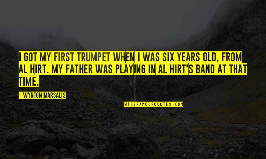 My Father In Quotes By Wynton Marsalis: I got my first trumpet when I was