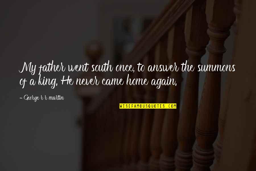 My Father Is A King Quotes By George R R Martin: My father went south once, to answer the My Father Is A King Quotes By George R R Martin: My father went south once, to answer the