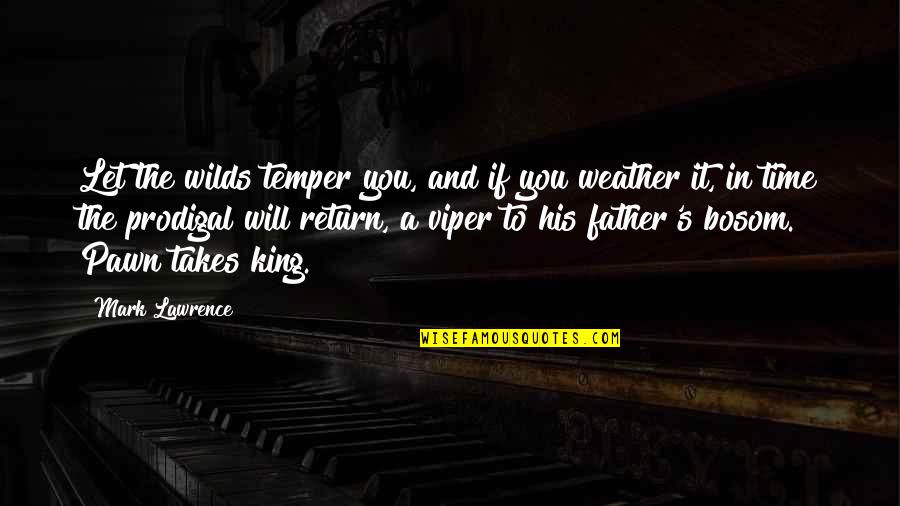 My Father Is A King Quotes By Mark Lawrence: Let the wilds temper you, and if you My Father Is A King Quotes By Mark Lawrence: Let the wilds temper you, and if you