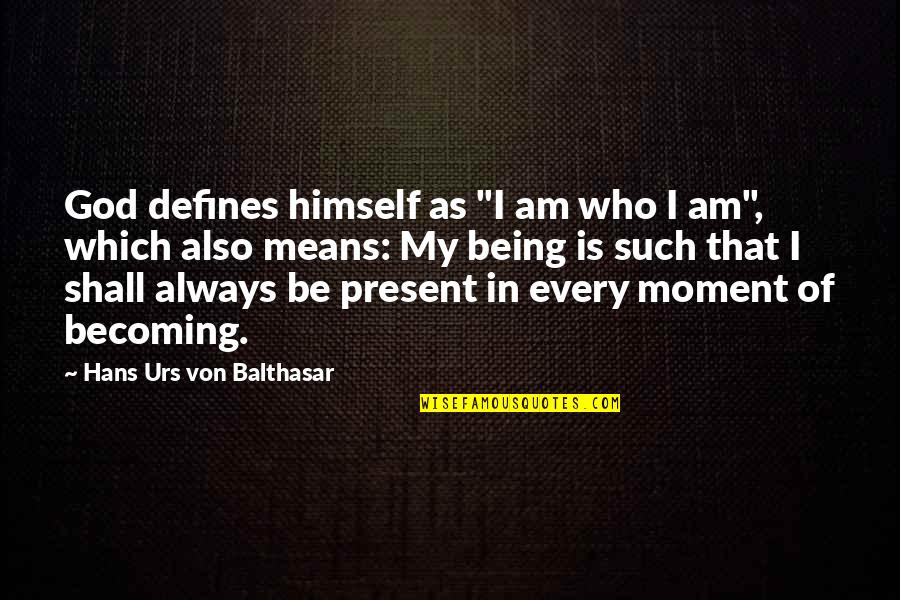 My Father Is God Quotes By Hans Urs Von Balthasar: God defines himself as "I am who I