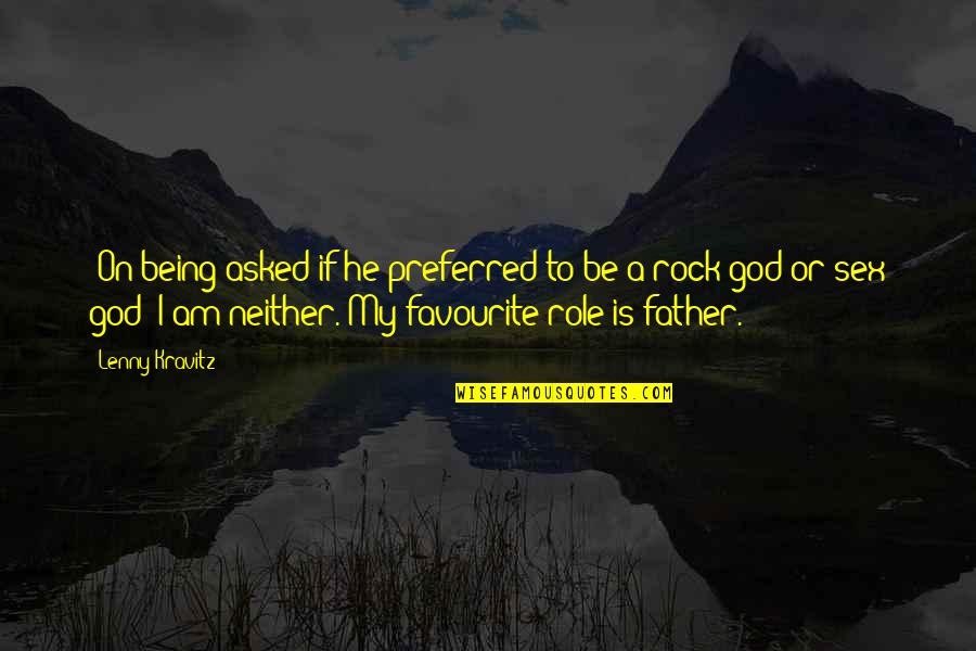 My Father Is God Quotes By Lenny Kravitz: (On being asked if he preferred to be