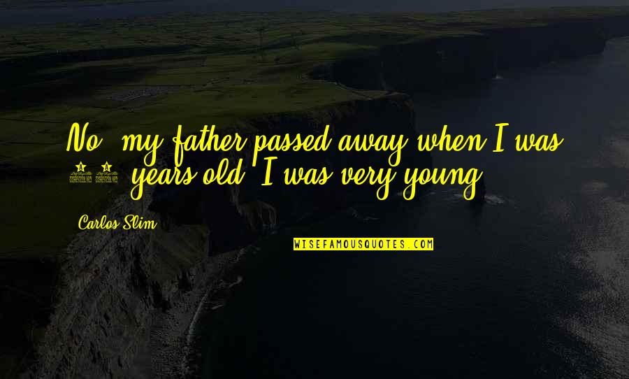 My Father Just Passed Away Quotes By Carlos Slim: No, my father passed away when I was