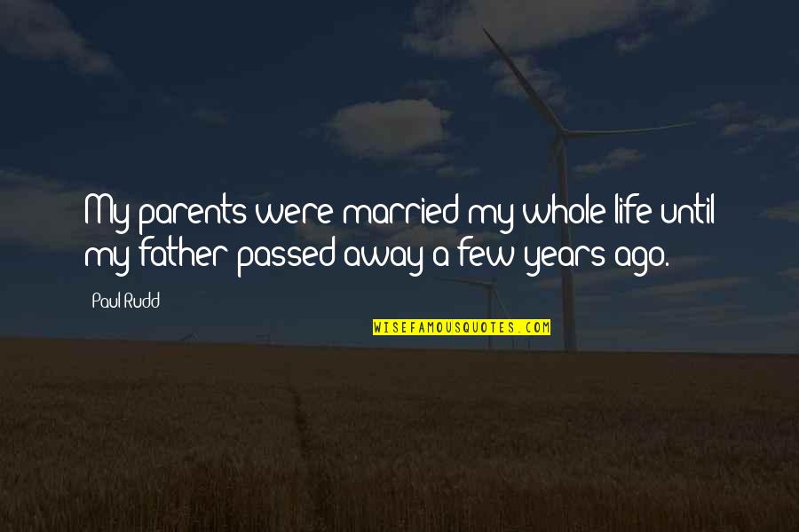 My Father Just Passed Away Quotes By Paul Rudd: My parents were married my whole life until