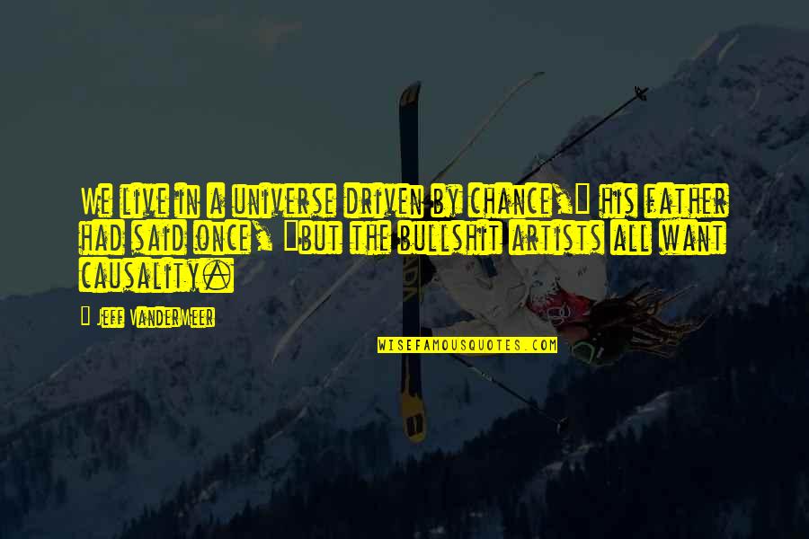 My Father Once Said Quotes By Jeff VanderMeer: We live in a universe driven by chance," My Father Once Said Quotes By Jeff VanderMeer: We live in a universe driven by chance,"