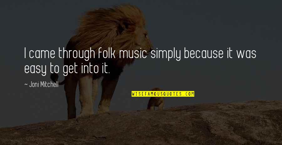 My Father Once Said Quotes By Joni Mitchell: I came through folk music simply because it