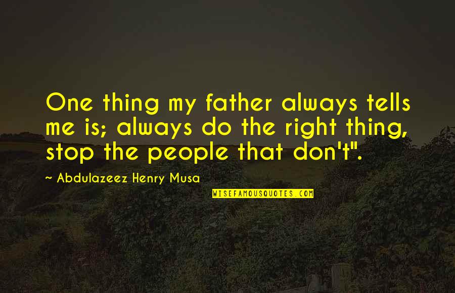 My Father Quotes And Quotes By Abdulazeez Henry Musa: One thing my father always tells me is;
